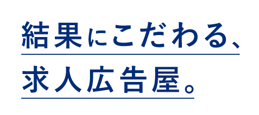 結果にこだわる、求人広告屋。